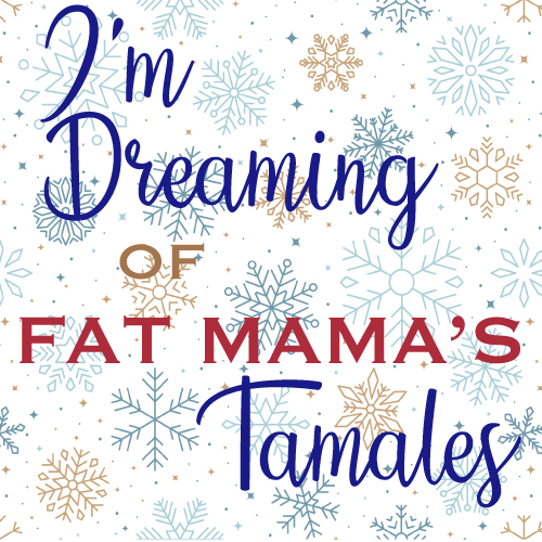 snowflakes in background of graphic I'm Dreaming of Fat Mama's Tamales